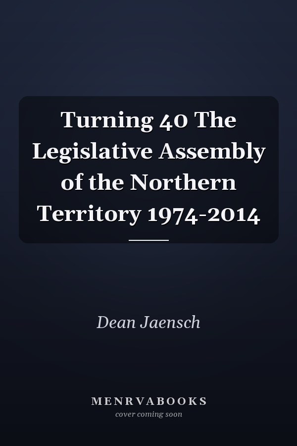 Turning 40 The Legislative Assembly of the Northern Territory 1974-2014