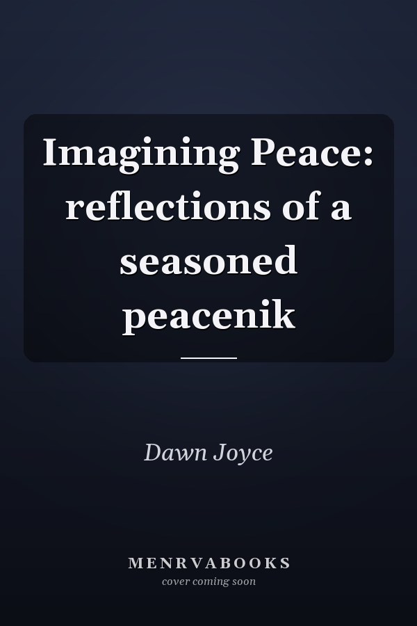 Imagining Peace: reflections of a seasoned peacenik