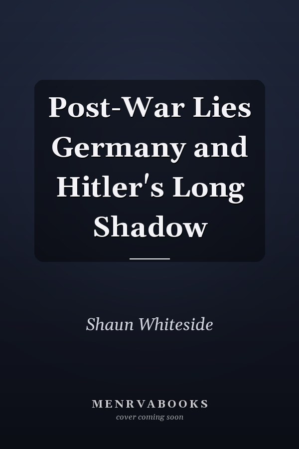 Post-War Lies Germany and Hitler's Long Shadow