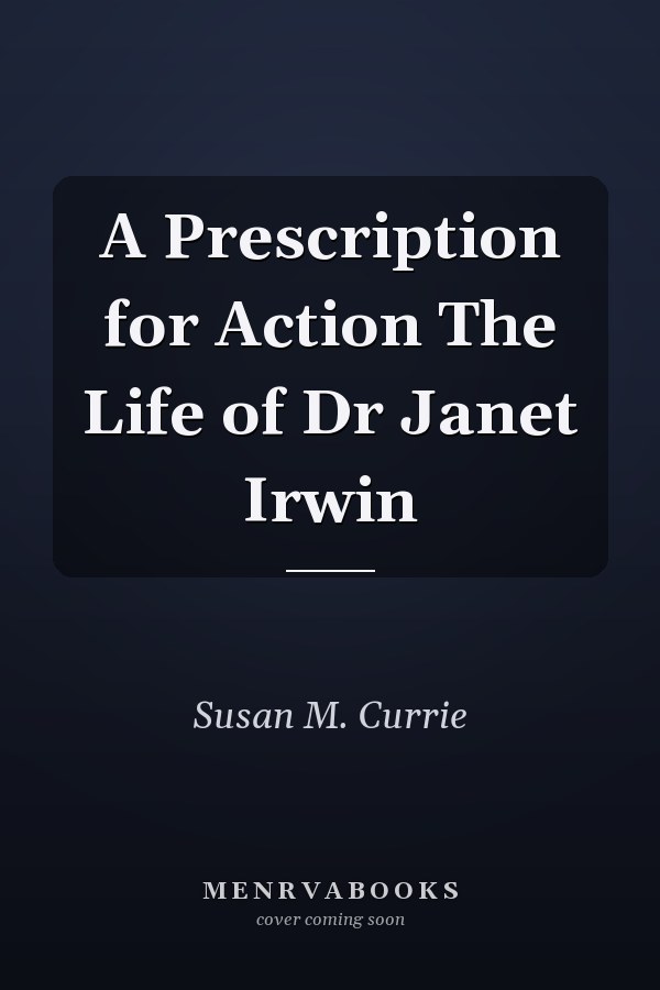 A Prescription for Action The Life of Dr Janet Irwin