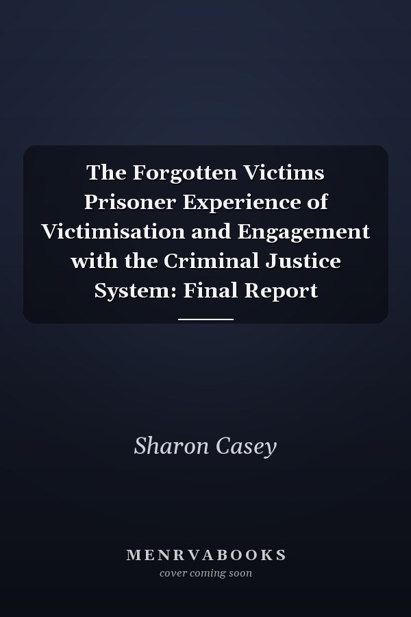 The Forgotten Victims Prisoner Experience of Victimisation and Engagement with the Criminal Justice System: Final Report
