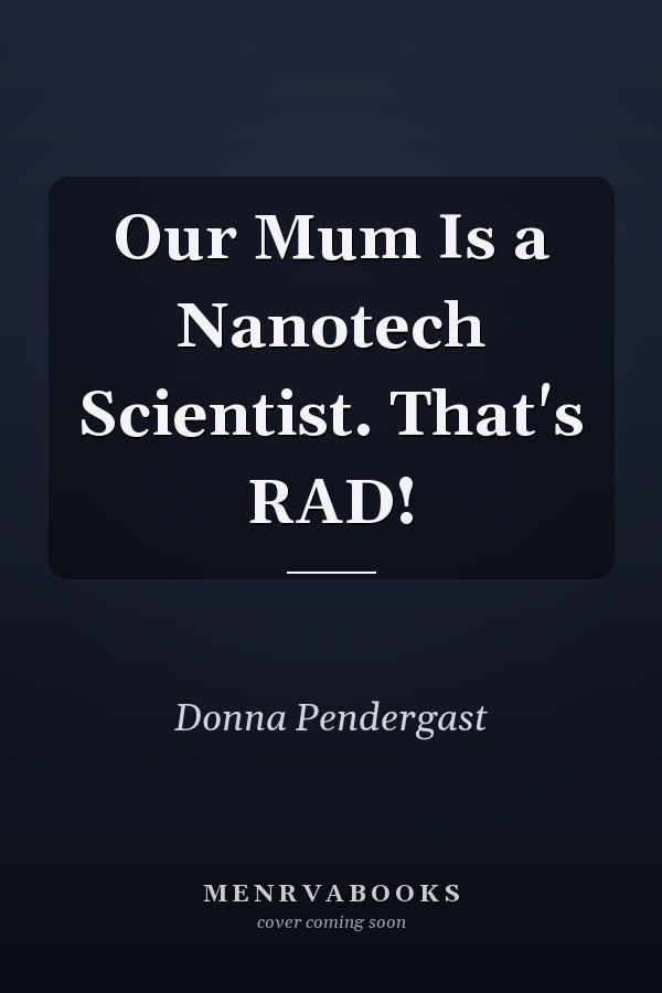 Our Mum Is a Nanotech Scientist. That's RAD!