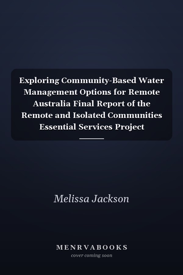 Exploring Community-Based Water Management Options for Remote Australia Final Report of the Remote and Isolated Communities Essential Services Project