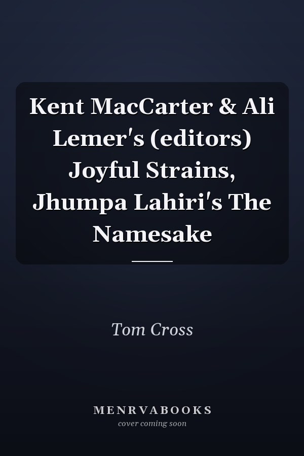 Kent MacCarter & Ali Lemer's (editors) Joyful Strains, Jhumpa Lahiri's The Namesake