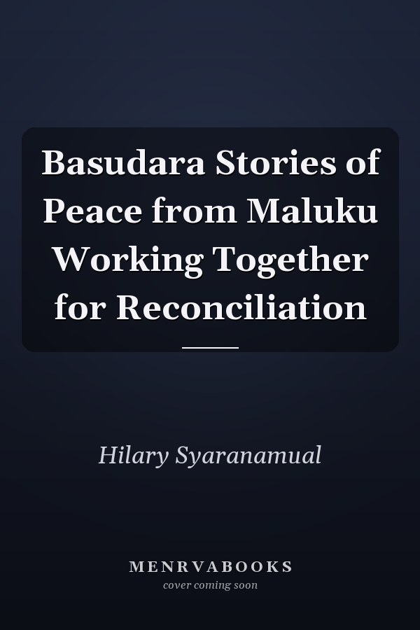Basudara Stories of Peace from Maluku Working Together for Reconciliation