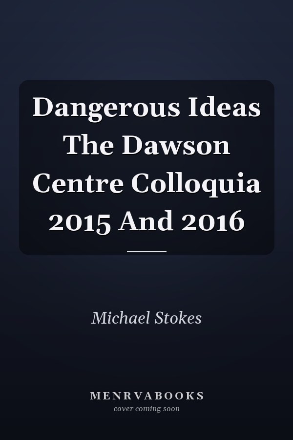 Dangerous Ideas The Dawson Centre Colloquia 2015 And 2016