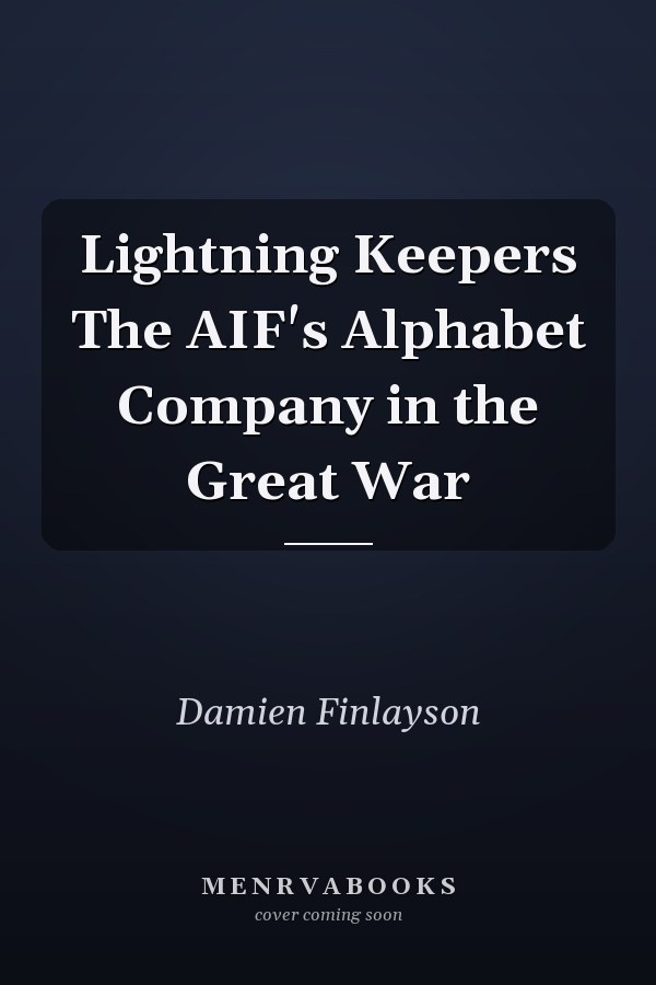 Lightning Keepers The AIF's Alphabet Company in the Great War