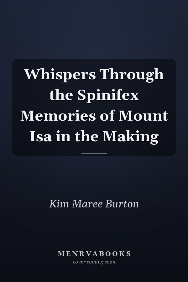 Whispers Through the Spinifex Memories of Mount Isa in the Making