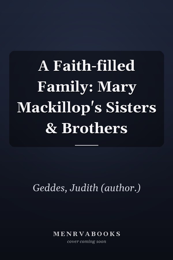 A Faith-filled Family: Mary Mackillop's Sisters & Brothers