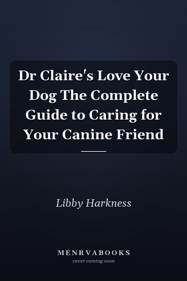 Dr Claire's Love Your Dog The Complete Guide to Caring for Your Canine Friend