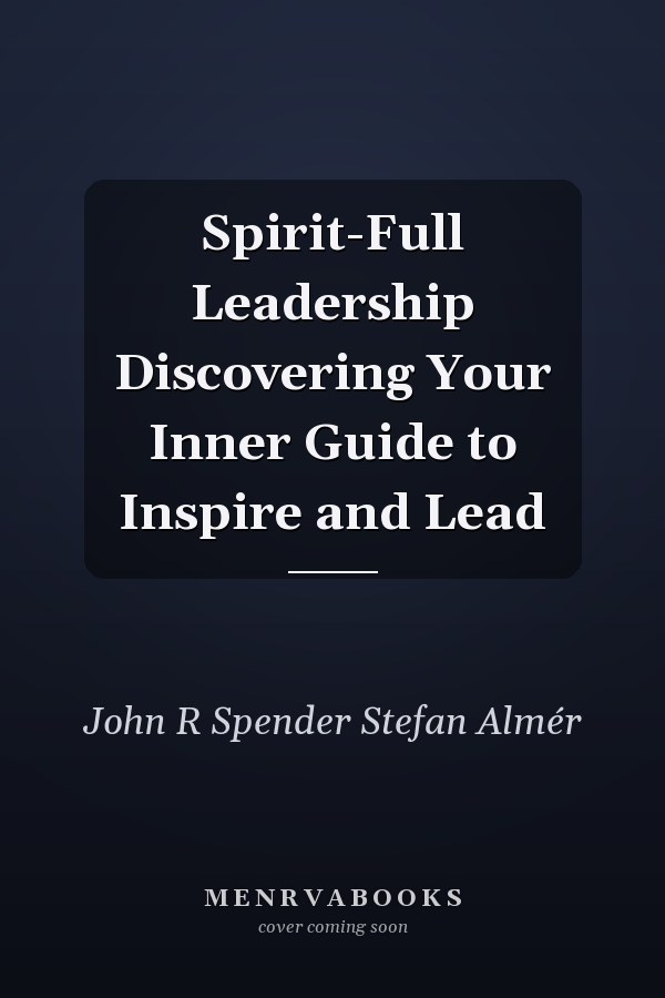 Spirit-Full Leadership Discovering Your Inner Guide to Inspire and Lead