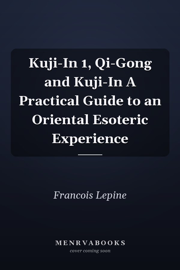 Kuji-In 1, Qi-Gong and Kuji-In A Practical Guide to an Oriental Esoteric Experience