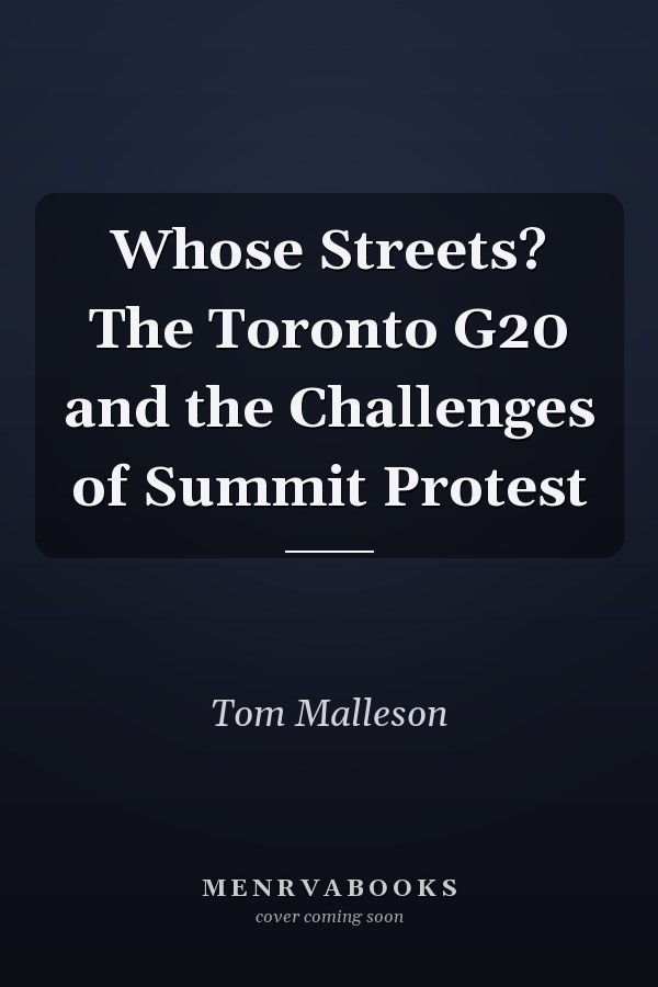 Whose Streets? The Toronto G20 and the Challenges of Summit Protest