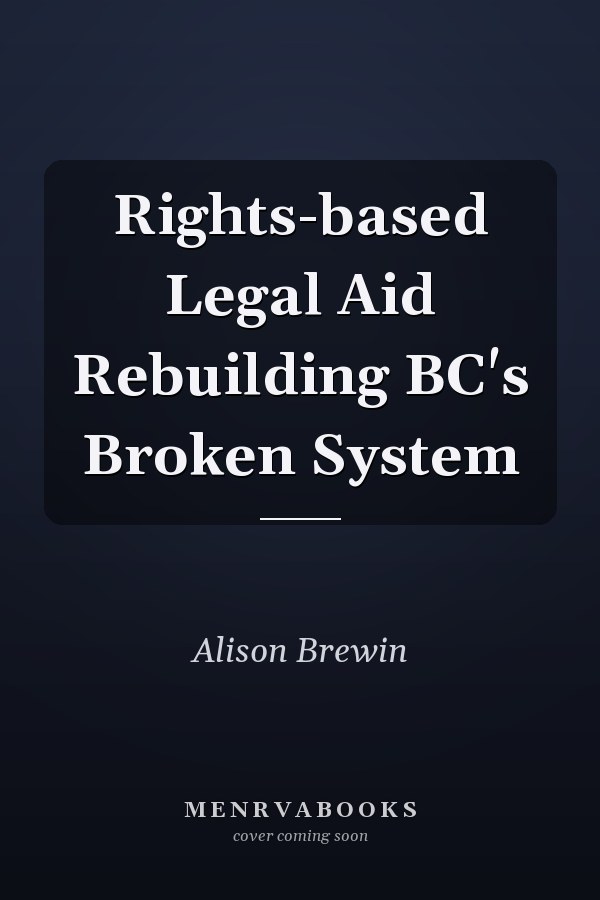 Rights-based Legal Aid Rebuilding BC's Broken System