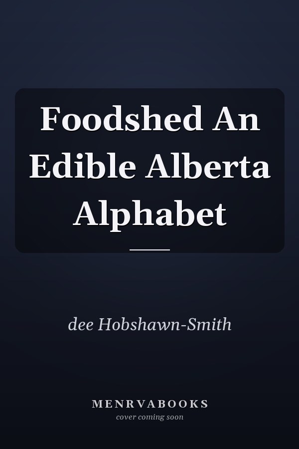 Foodshed An Edible Alberta Alphabet