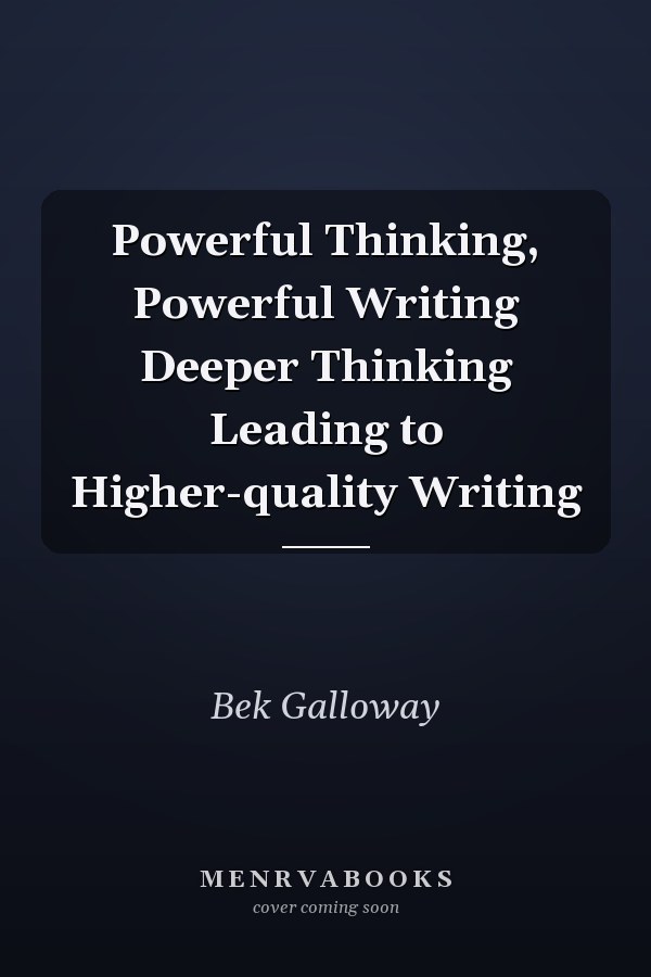 Powerful Thinking, Powerful Writing Deeper Thinking Leading to Higher-quality Writing