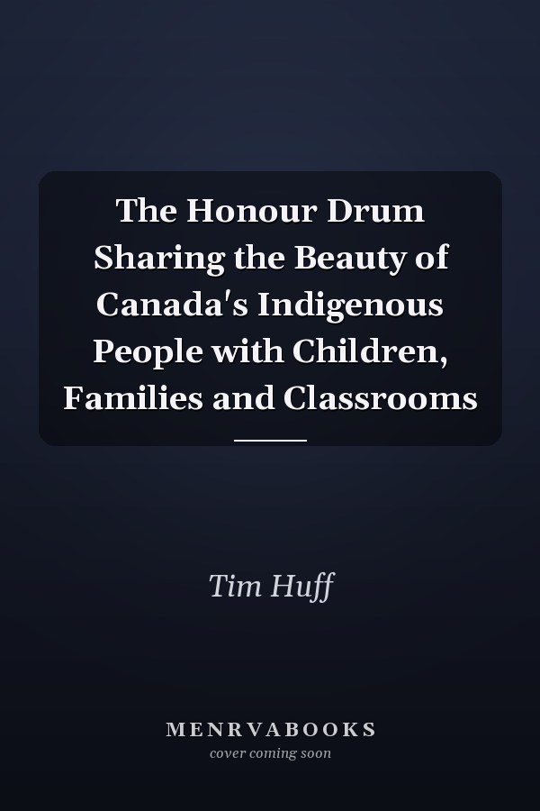 The Honour Drum Sharing the Beauty of Canada's Indigenous People with Children, Families and Classrooms