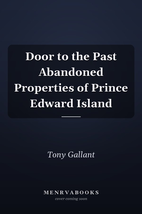 Door to the Past Abandoned Properties of Prince Edward Island