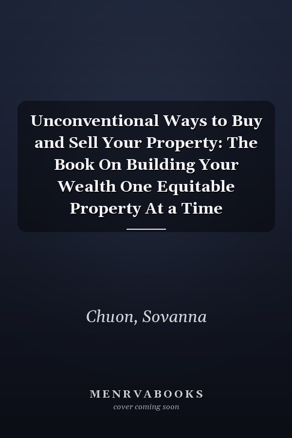 Unconventional Ways to Buy and Sell Your Property: The Book On Building Your Wealth One Equitable Property At a Time