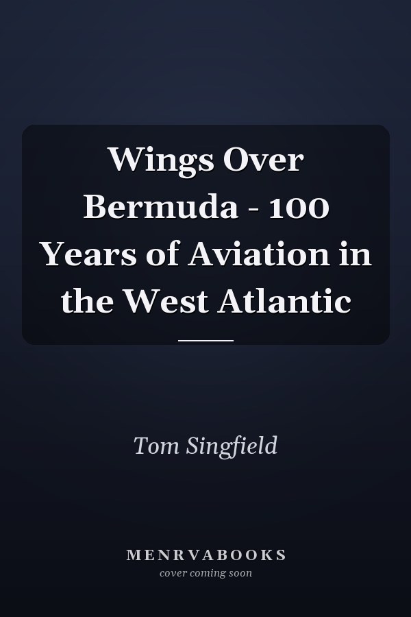Wings Over Bermuda - 100 Years of Aviation in the West Atlantic