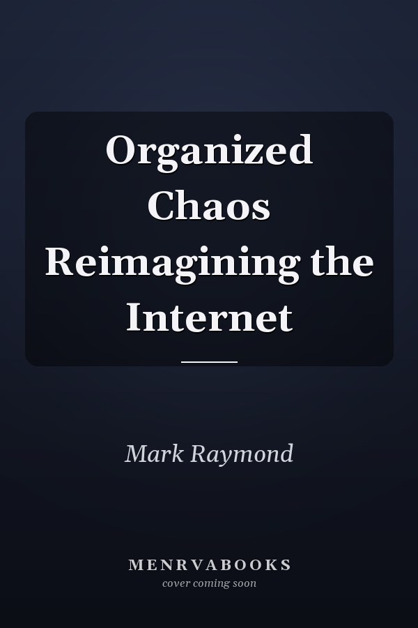 Organized Chaos Reimagining the Internet