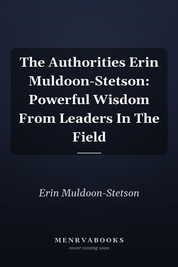 The Authorities Erin Muldoon-Stetson: Powerful Wisdom From Leaders In The Field