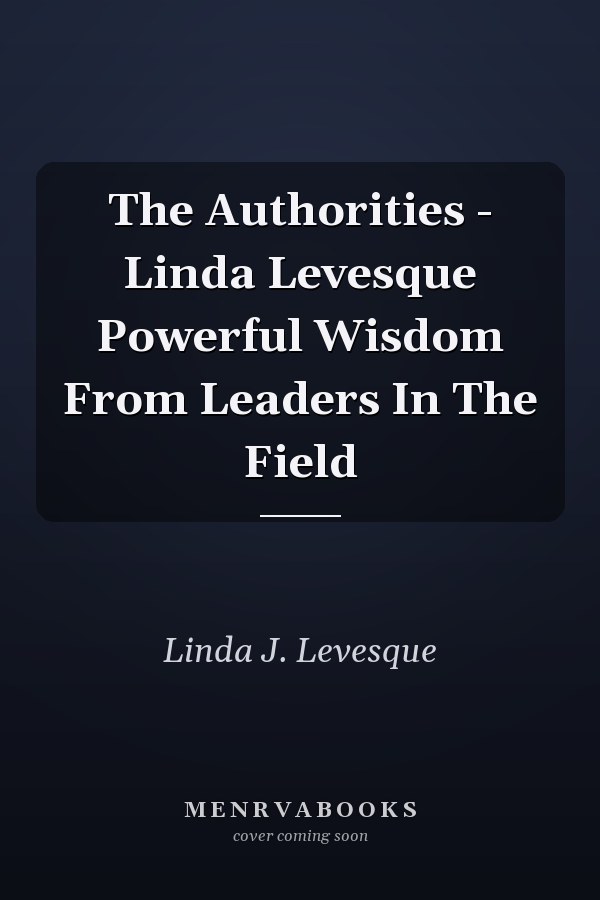 The Authorities - Linda Levesque Powerful Wisdom From Leaders In The Field