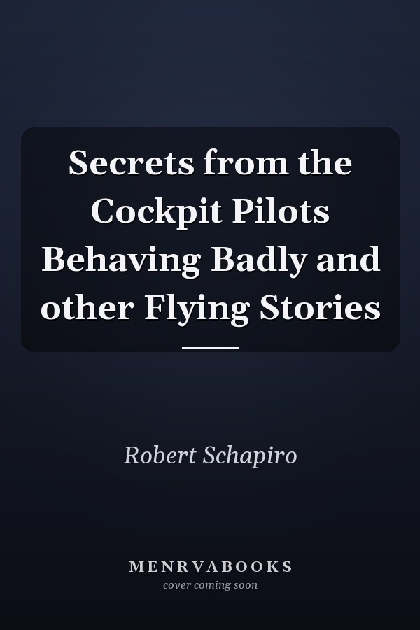 Secrets from the Cockpit Pilots Behaving Badly and other Flying Stories
