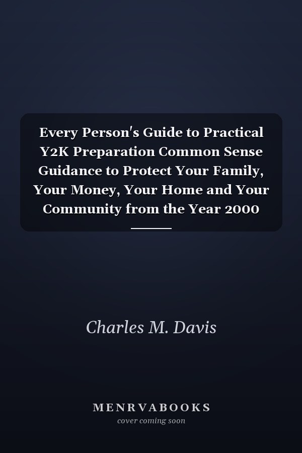 Every Person's Guide to Practical Y2K Preparation Common Sense Guidance to Protect Your Family, Your Money, Your Home and Your Community from the Year 2000 Computer Bug