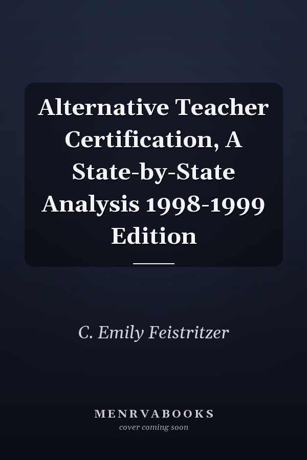 Alternative Teacher Certification, A State-by-State Analysis 1998-1999 Edition