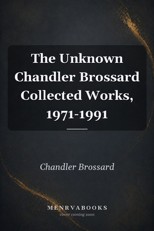 The Unknown Chandler Brossard Collected Works, 1971-1991