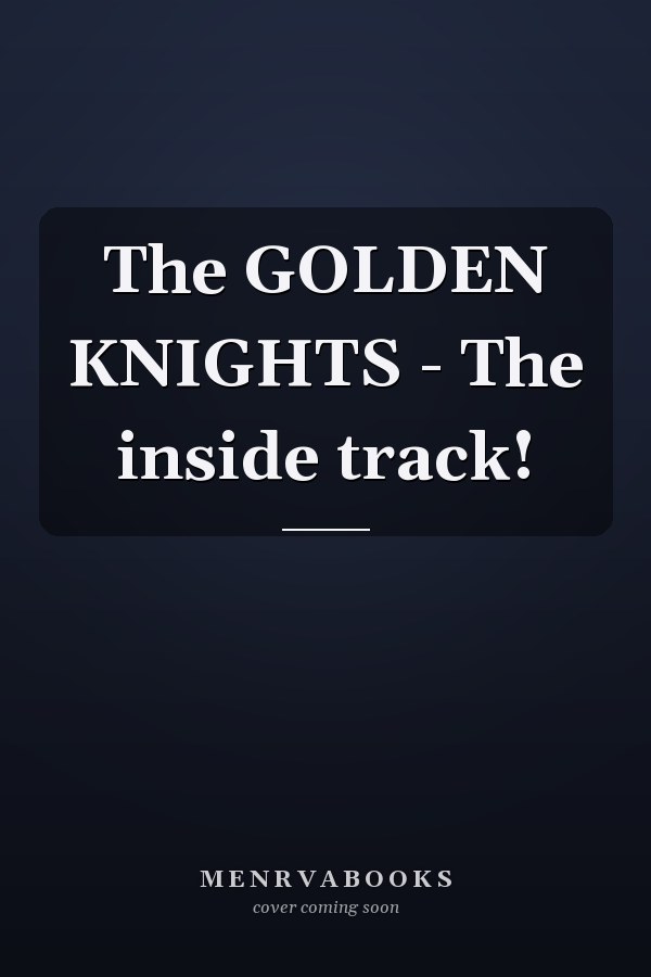 The GOLDEN KNIGHTS - The inside track!