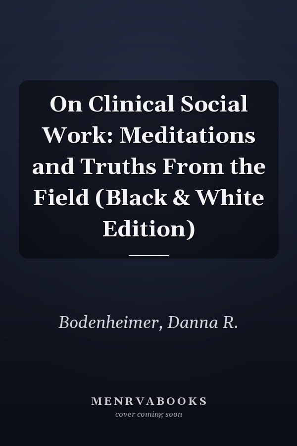 On Clinical Social Work: Meditations and Truths From the Field (Black & White Edition)