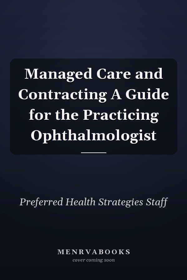 Managed Care and Contracting A Guide for the Practicing Ophthalmologist