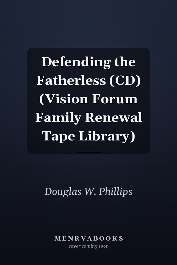 Defending the Fatherless (CD) (Vision Forum Family Renewal Tape Library)