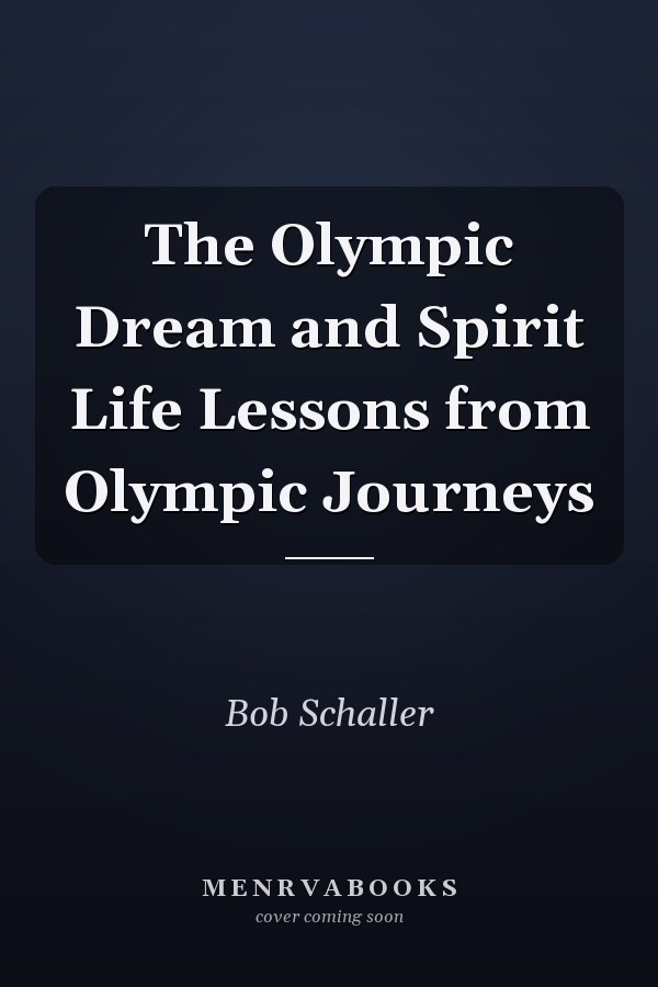 The Olympic Dream and Spirit Life Lessons from Olympic Journeys