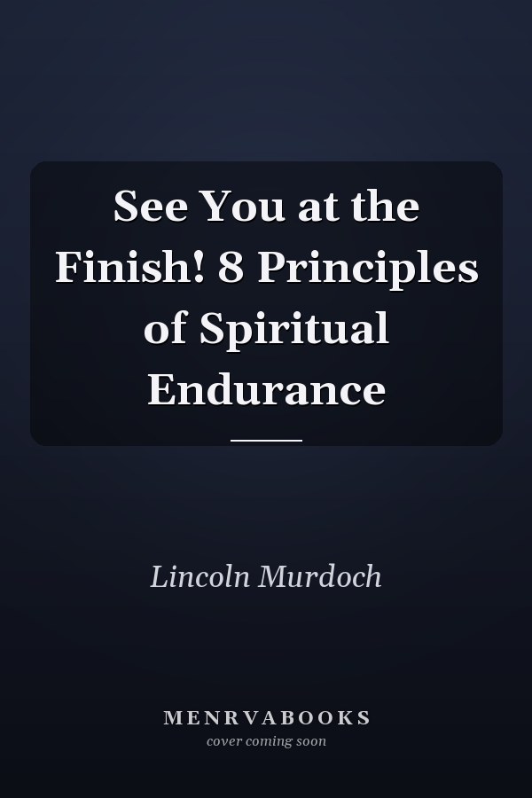See You at the Finish! 8 Principles of Spiritual Endurance