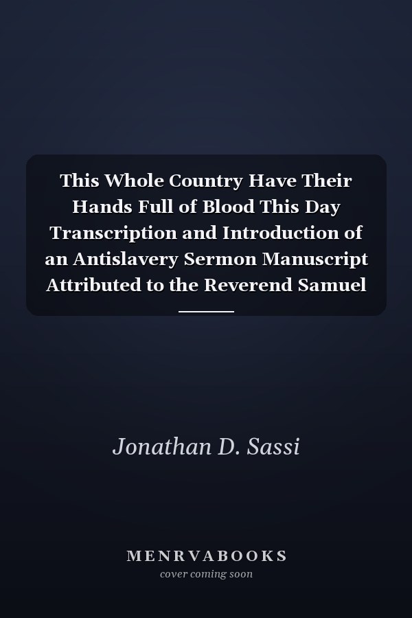 This Whole Country Have Their Hands Full of Blood This Day Transcription and Introduction of an Antislavery Sermon Manuscript Attributed to the Reverend Samuel Hopkins