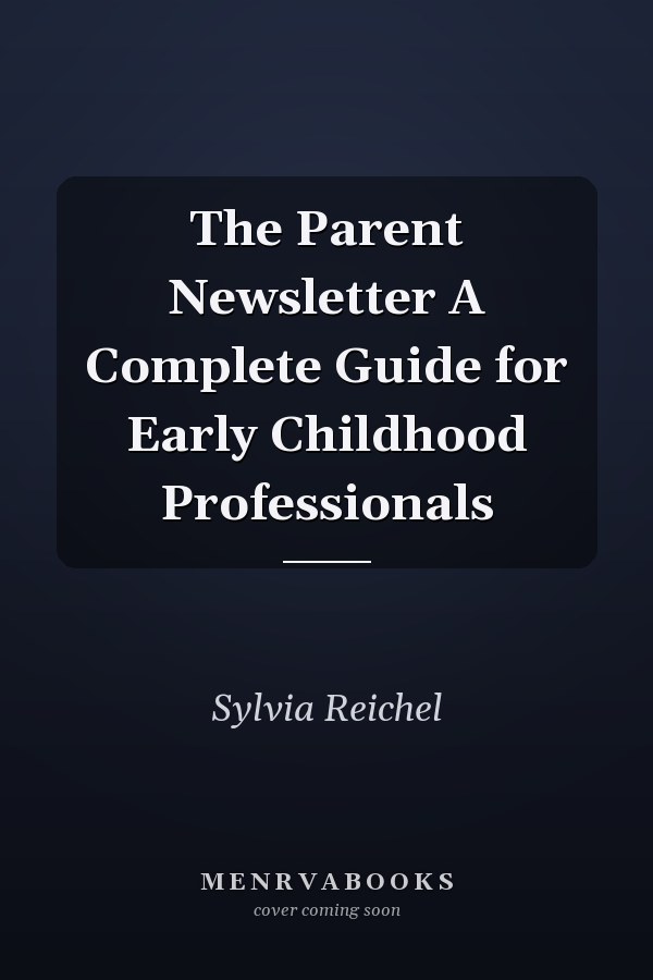 The Parent Newsletter A Complete Guide for Early Childhood Professionals