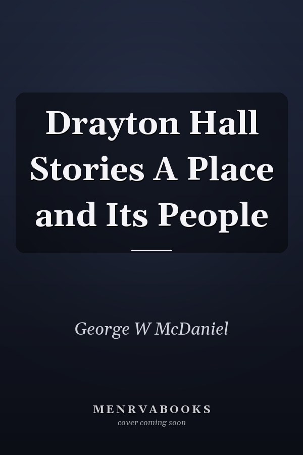 Drayton Hall Stories A Place and Its People