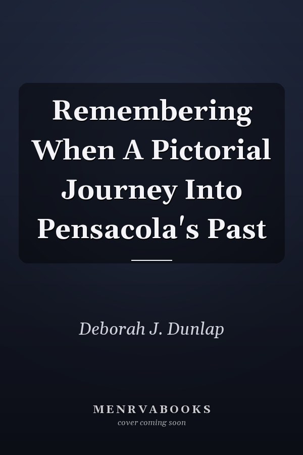 Remembering When A Pictorial Journey Into Pensacola's Past