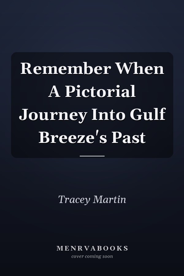 Remember When A Pictorial Journey Into Gulf Breeze's Past