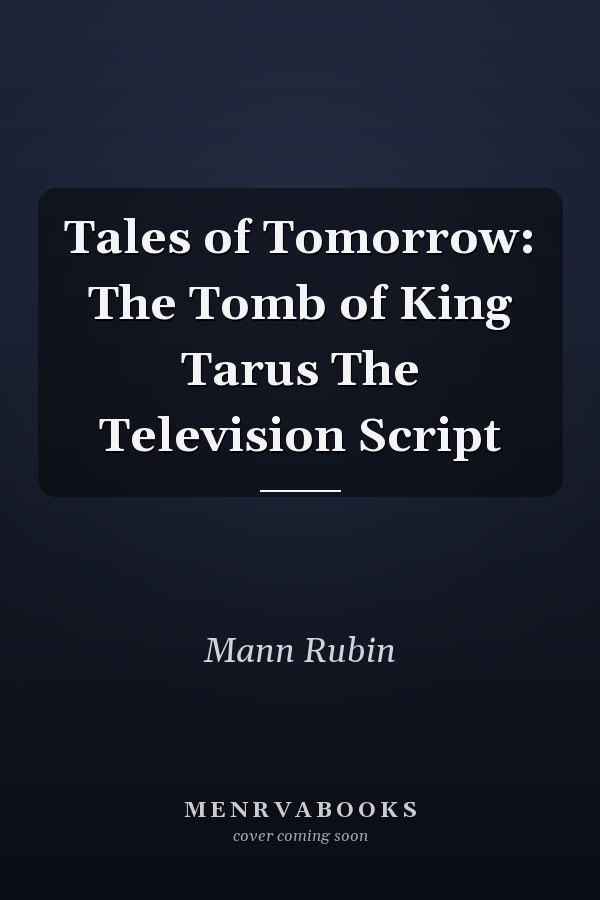 Tales of Tomorrow: The Tomb of King Tarus The Television Script