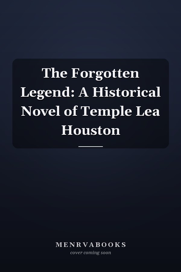 The Forgotten Legend: A Historical Novel of Temple Lea Houston