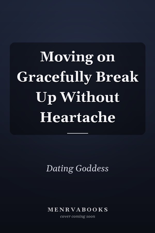 Moving on Gracefully Break Up Without Heartache