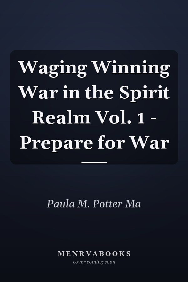Waging Winning War in the Spirit Realm Vol. 1 - Prepare for War