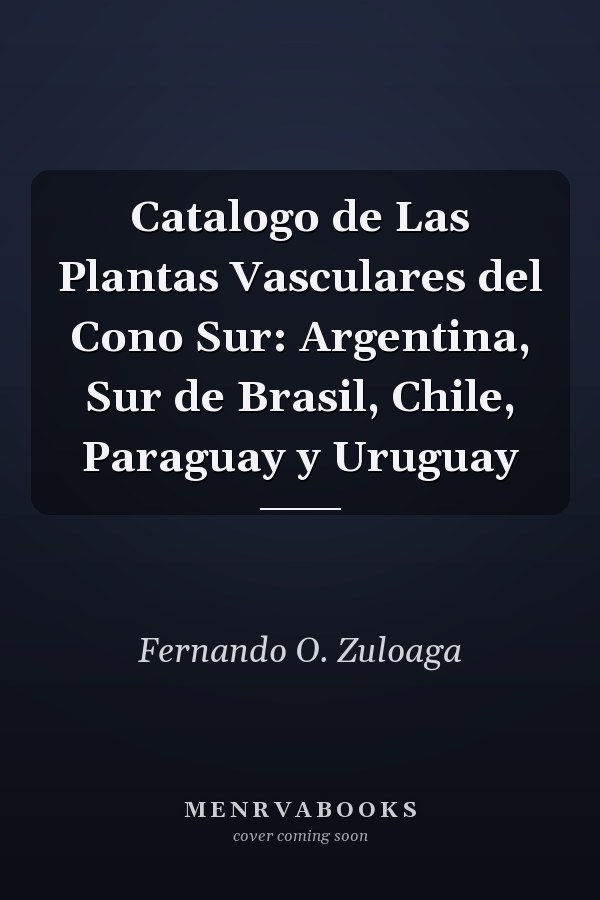 Catalogo de Las Plantas Vasculares del Cono Sur: Argentina, Sur de Brasil, Chile, Paraguay y Uruguay