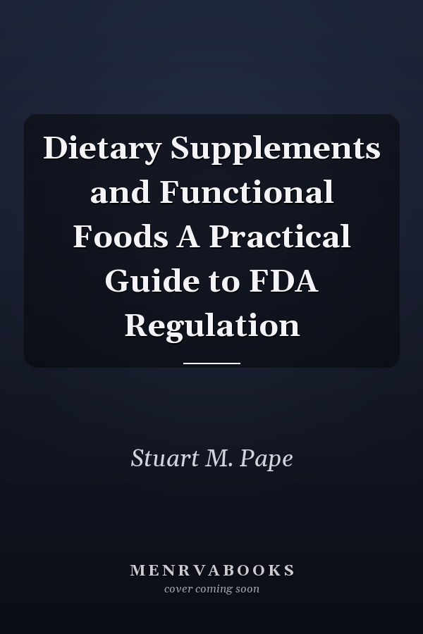 Dietary Supplements and Functional Foods A Practical Guide to FDA Regulation