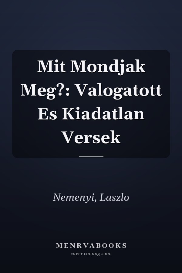 Mit Mondjak Meg?: Valogatott Es Kiadatlan Versek