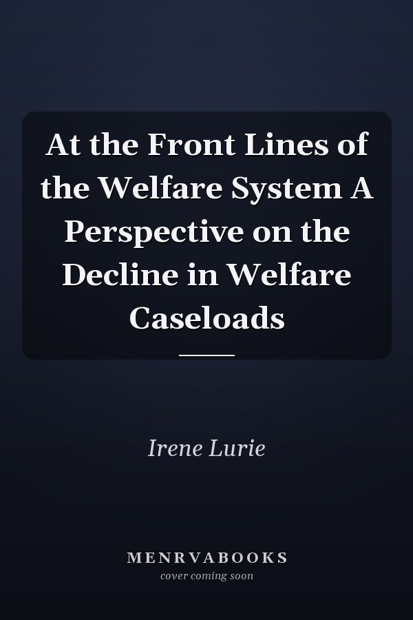 At the Front Lines of the Welfare System A Perspective on the Decline in Welfare Caseloads